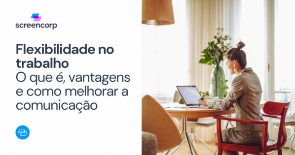 Flexibilidade no trabalho: o que é, vantagens e como melhorar a ...